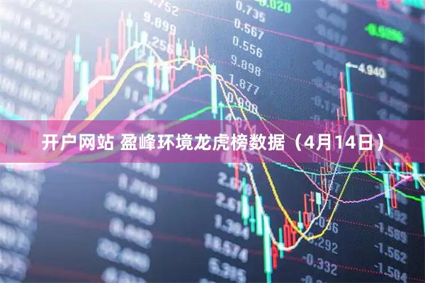 开户网站 盈峰环境龙虎榜数据（4月14日）